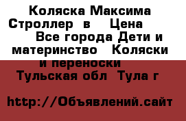 Коляска Максима Строллер 2в1 › Цена ­ 8 500 - Все города Дети и материнство » Коляски и переноски   . Тульская обл.,Тула г.